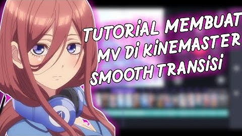 Tutorial cara membuat amv di kinemaster smooth transisi