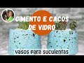 DIY - VASOS DE CIMENTO E CACOS DE VIDRO: CONCRETO GRANILITE