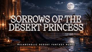 Sorrows of the Desert Princess | Melancholic Middle Eastern Fantasy Music for Writing & Focus