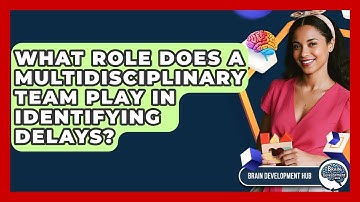 What Role Does A Multidisciplinary Team Play In Identifying Delays? - Brain Development Hub