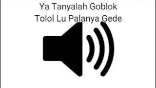 Sound Effect Ya Tanyalah Goblok Tolol Lu Palanya Gede Lu Kontol