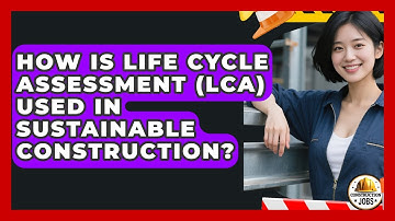 How Is Life Cycle Assessment (LCA) Used In Sustainable Construction? - Construction Jobs