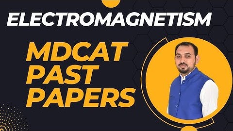 Electromagnetism NMDCAT Past Papers Physics Previous 15 years [2008-2022]