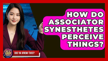 How Do Associator Synesthetes Perceive Things? - Did Ya Know This