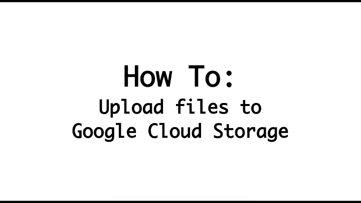 Uploading Files to Google Cloud Storage