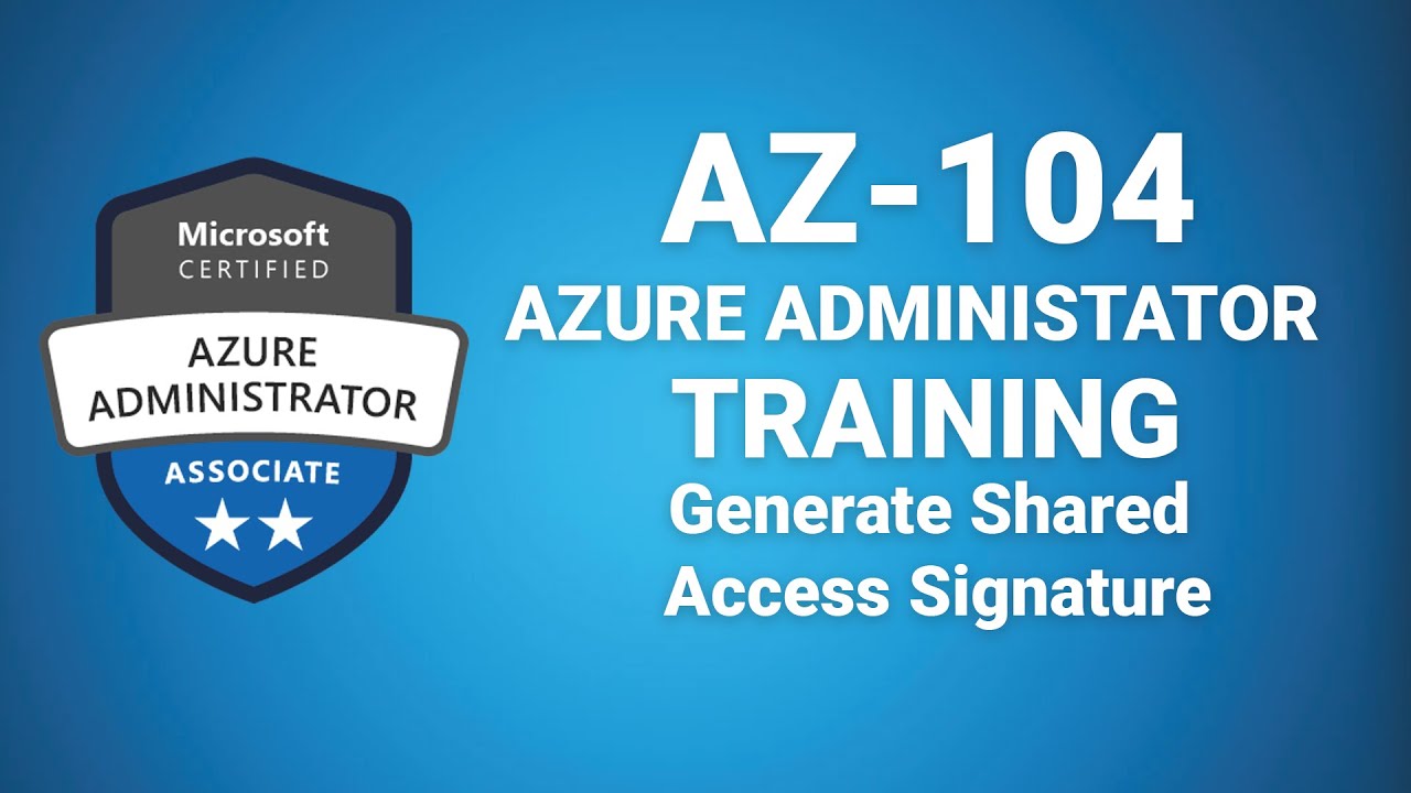 Az 104 Microsoft Azure Administrator - Generate Shared Access Signature