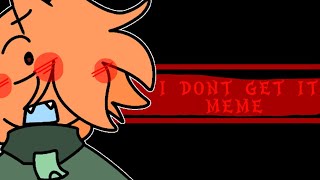 I don't get it | animation meme [remake]