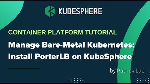Install PorterLB on KubeSphere for Better Bare-Metal Kubernetes Management