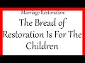 Marriage Restoration: The Bread Of Restoration Is For The Children