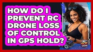How Do I Prevent RC Drone Loss Of Control In GPS Hold? - RC Toy Central