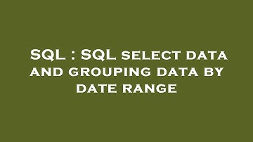 SQL : SQL select data and grouping data by date range