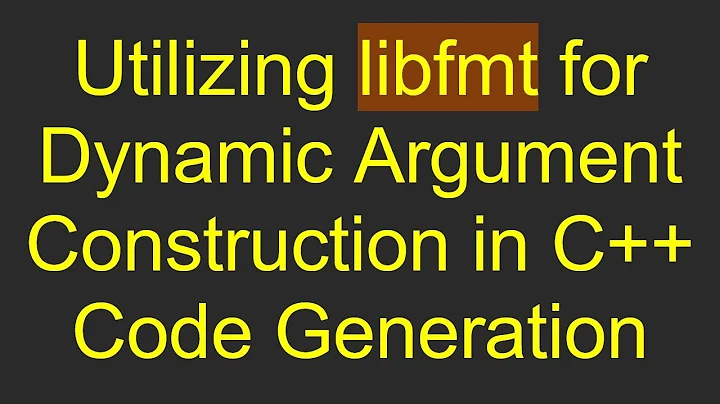 Utilizing libfmt for Dynamic Argument Construction in C++ Code Generation