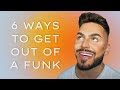 six ways to pull yourself out of a funk! | tyler wells