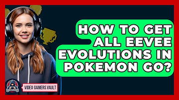 How To Get All Eevee Evolutions In Pokemon Go? - Video Gamers Vault