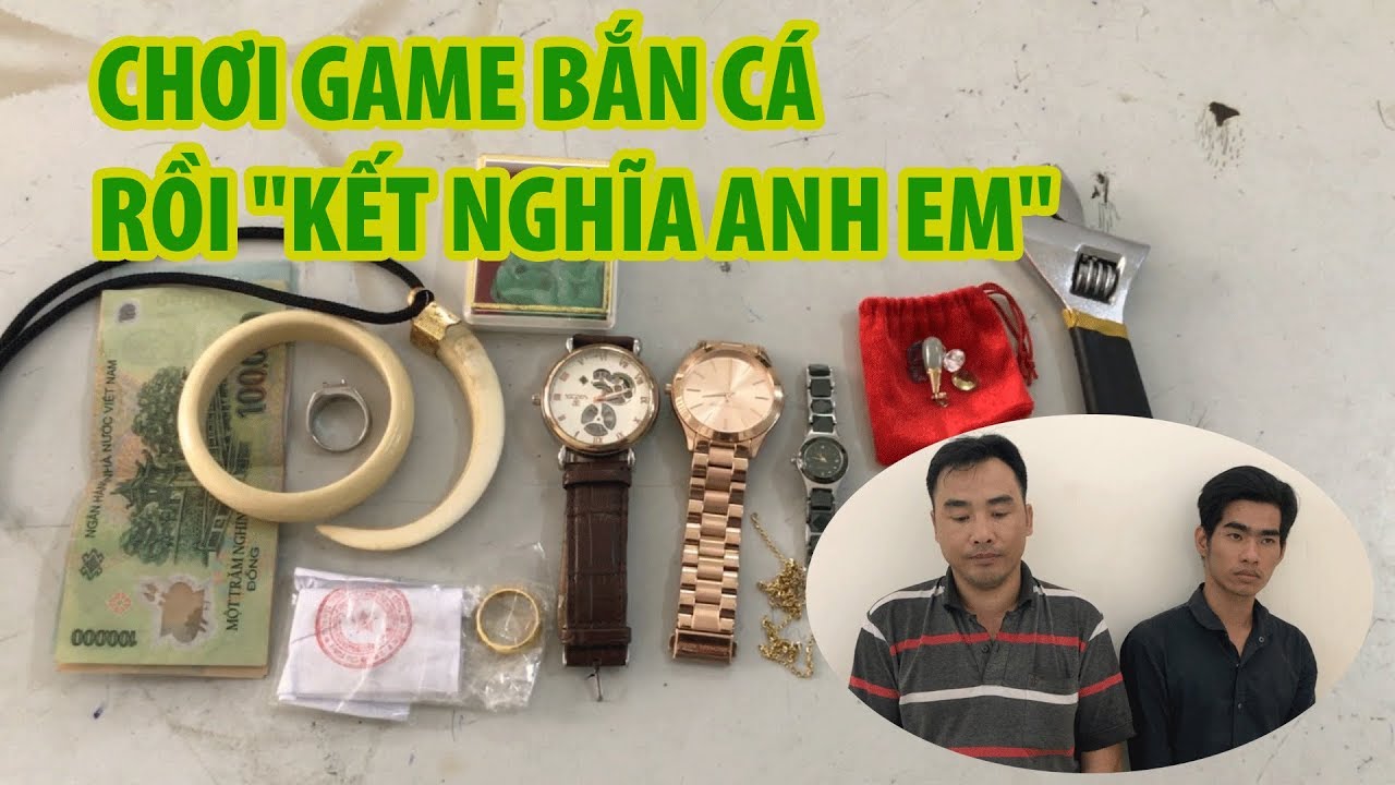 Chơi game bắn cá rồi kết nghĩa anh em cùng đột nhập nhà dân để trộm vàng