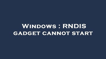 Windows : RNDIS gadget cannot start