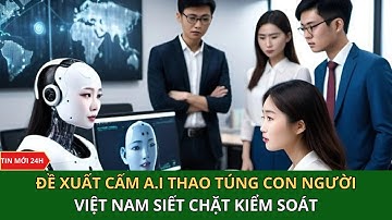Đề xuất cấm A.I thao túng nhận thức con người, Việt Nam siết chặt kiểm soát