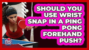 Should You Use Wrist Snap In A Ping Pong Forehand Push? - Ping Pong Prodigy