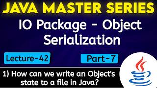 #42 IO Package Object Serialization in Java- 7 | How can we Write an Object state to a File in Java?
