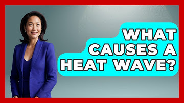 What Causes A Heat Wave? - Weather Watchdog
