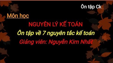 Môn NLKT: Ôn tập về 7 nguyên tắc kế toán và cho ví dụ cụ thể