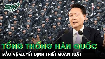 Tổng thống Hàn Quốc Yoon Suk Yeol bảo vệ quyết định thiết quân luật | SKĐS