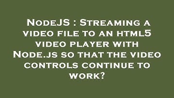 NodeJS : Streaming a video file to an html5 video player with Node.js so that the video controls con