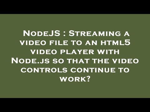 NodeJS : Streaming a video file to an html5 video player with Node.js so that the video controls con