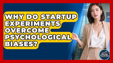 Why Do Startup Experiments Overcome Psychological Biases? - The Startup Growth Hub