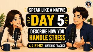 Speak Like a Native | Day 5 | Describe How You Handle Stress | B1-B2 Listening Practice
