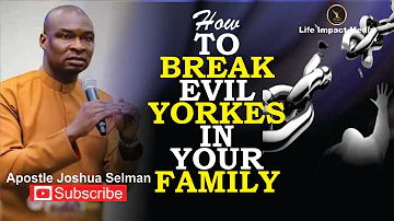 BREAKING EVIL YOKES IN YOUR FAMILY | APOSTLE JOSHUA SELMAN