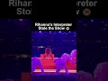 Rihanna’s Interpreter Stole the Show 😭
