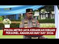 PRESISI UPDATE: POLDA METRO JAYA KERAHKAN RIBUAN PERSONEL AMANKAN MAY DAY 2026 30/04/26 (21.00)