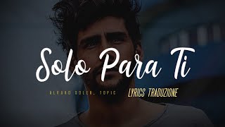 Alvaro Soler, Topic - Solo Para Ti 🎵 (Lyrics Traduzione Italiana 🇮🇹)