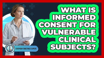 What Is Informed Consent For Vulnerable Clinical Subjects?