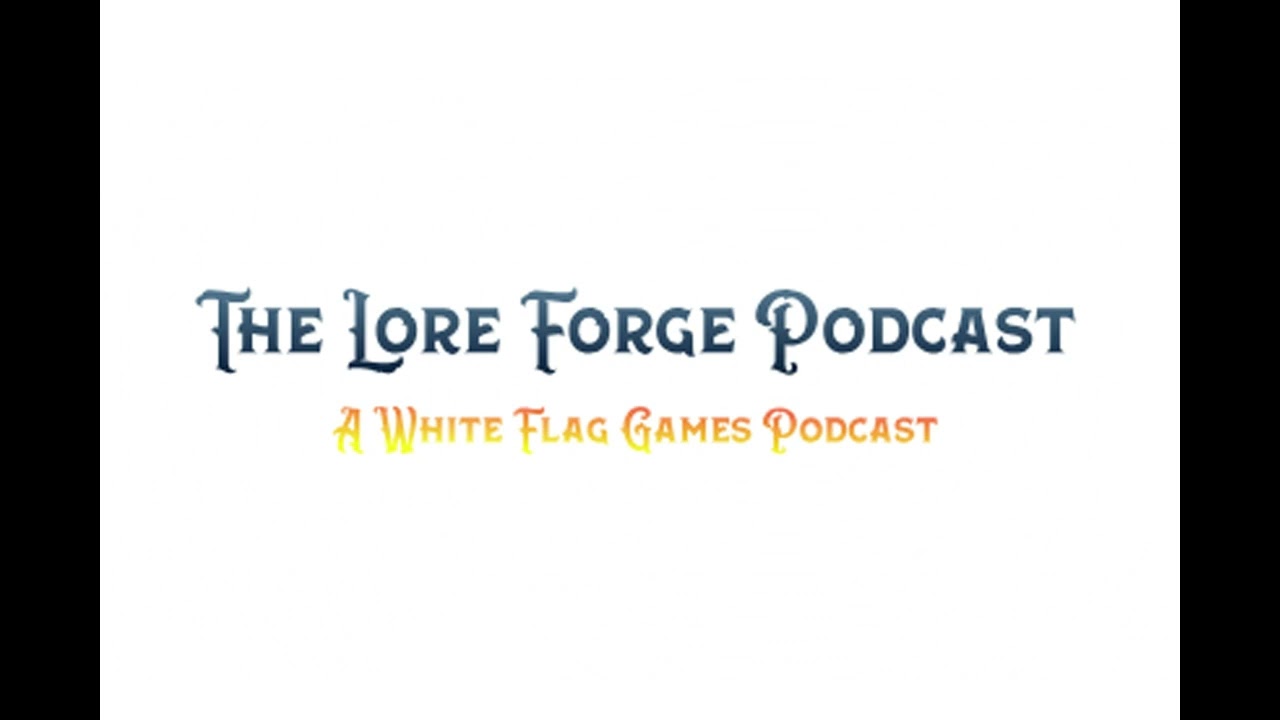 White Flag Games Podcast Episode 19 - The Lore Forge Podcast