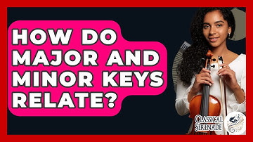 How Do Major And Minor Keys Relate? - Classical Serenade