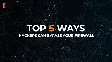 Top 5 ways hackers can bypass your firewall