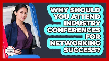 Why Should You Attend Industry Conferences For Networking Success?