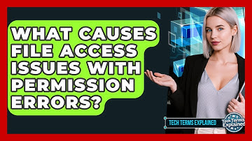 What Causes File Access Issues With Permission Errors? - Tech Terms Explained