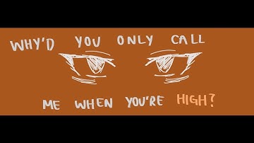 why’d you only call me when you’re high? - animatic