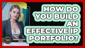 How Do You Build An Effective IP Portfolio? - Trademark and Patent Law Experts