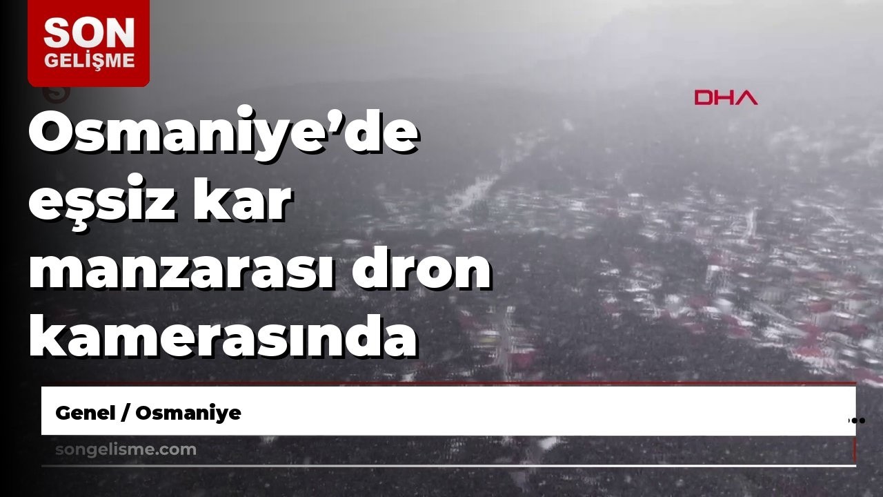 Osmaniye’de eşsiz kar manzarası dron kamerasında