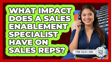 What Impact Does A Sales Enablement Specialist Have On Sales Reps? - Find Sales Jobs