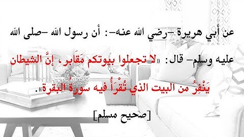 «لا تجعلوا بيوتكم مَقَابر، إنَّ الشيطان يَنْفِرُ من البيت الذي تُقْرَأُ فيه سورةُ البقرة».