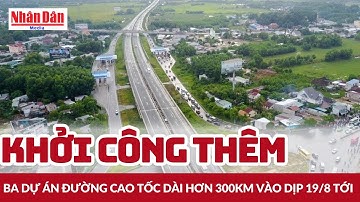 Khởi công thêm ba dự án đường cao tốc dài hơn 300km vào dịp 19/8 tới | Báo Nhân Dân
