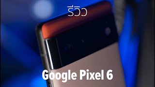 รีวิว Google Pixel 6: คุ้มค่า และคุ้นเคย