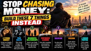 Stop Chasing Money: Build These 7 Things Instead