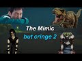 The mimic but cringe (2)