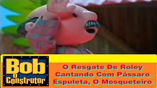 Bob O  Construtor  O Resgate De Roley  Cantando Com Pssaro  Espuleta O Mosqueteiro